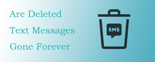 are deleted text messages gone forever